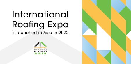 The World-Famous International Roofing Expo is Coming to China: IRE Asia 2022