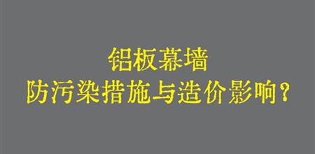 铝板幕墙防污染措施与造价影响？